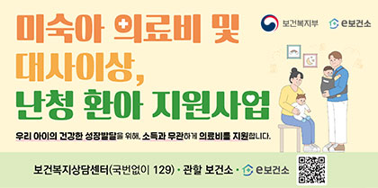 미숙아 의료비 및 대사이상, 난청 환아 지원사업 우리 아이의 건강한 성장발달을 위해, 소득과 무관하게 의료비를 지원합니다. 보건복지상담센터(국번없이 129)·관할보건소