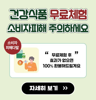 건강식품 무료체험 소비자피해 주의하세요 소비자 피해다발 - 무료체험 후 효과가 없으면 100% 환불해드릴게요 자세히 보기