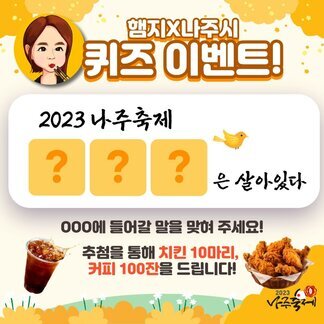 햄지 x 나주시 퀴즈 이벤트! 2023 나주축제 ???은 살아있다 ???에 들어갈 말을 맞혀주세요! 추첨을 통해 치킨 10마리, 커피 100잔을 드립니다! 2023나주축제