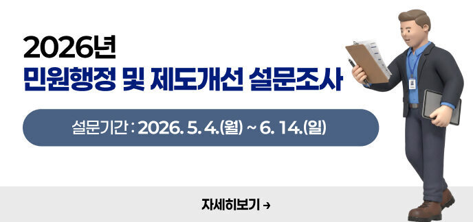 2026년 민원행정 및 제도개선 설문조사 설문기간: 2026. 5. 4.(월) ~ 6. 14.(일)  자세히보기