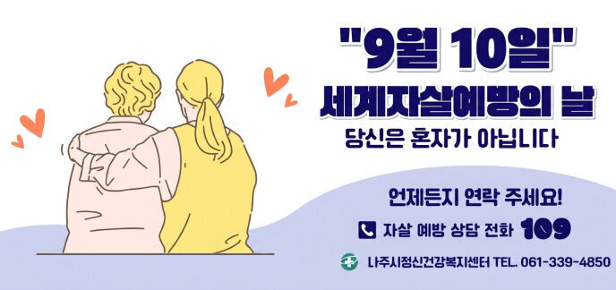 9월 10일 세계자살예방의 날 당신은 혼자가 아닙니다 언제든지 연락 주세요! 자살 예방 상담 전화 109 나주시정신건강복지센터 TEL. 061-339-4850